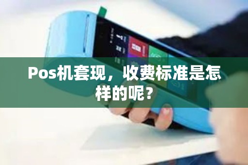 Pos机套现，收费标准是怎样的呢？
