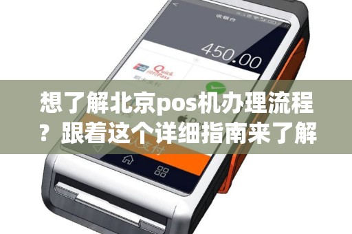 想了解北京pos机办理流程？跟着这个详细指南来了解吧！