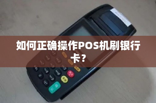 如何正确操作POS机刷银行卡？