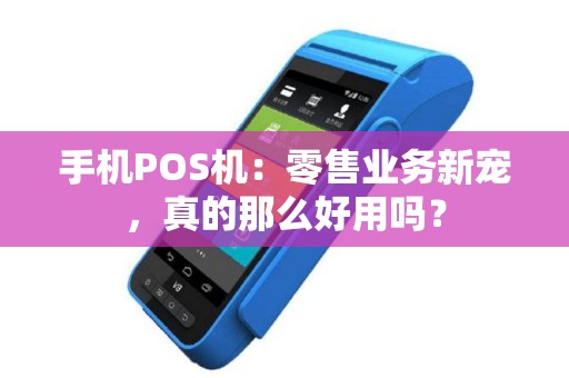 手机POS机：零售业务新宠，真的那么好用吗？