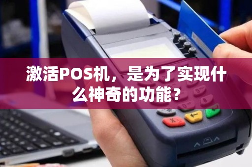 激活POS机，是为了实现什么神奇的功能？