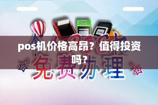 pos机价格高昂？值得投资吗？