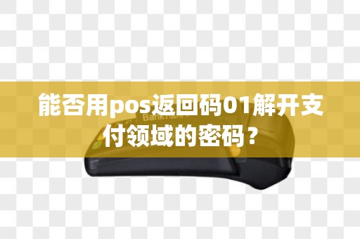 能否用pos返回码01解开支付领域的密码？
