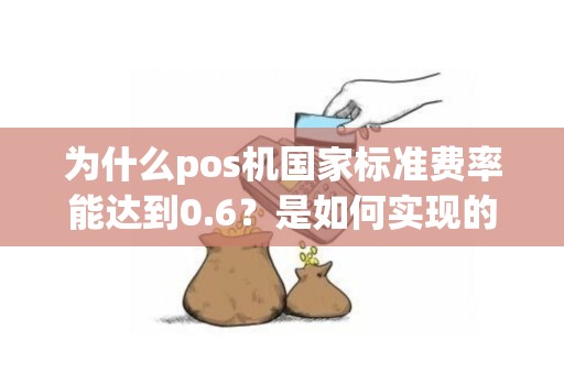 为什么pos机国家标准费率能达到0.6？是如何实现的呢？