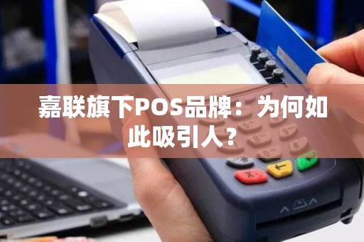 嘉联旗下POS品牌：为何如此吸引人？