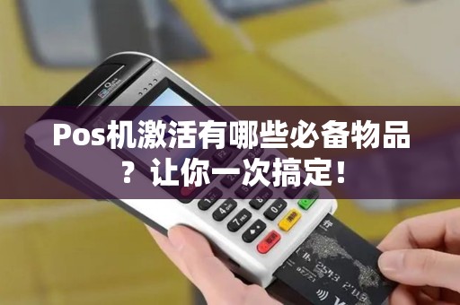 Pos机激活有哪些必备物品？让你一次搞定！