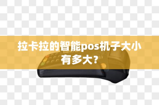 拉卡拉的智能pos机子大小有多大？