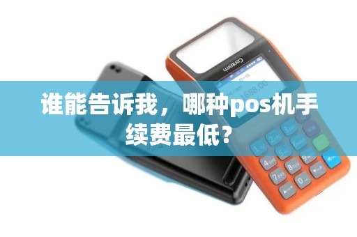 谁能告诉我，哪种pos机手续费最低？