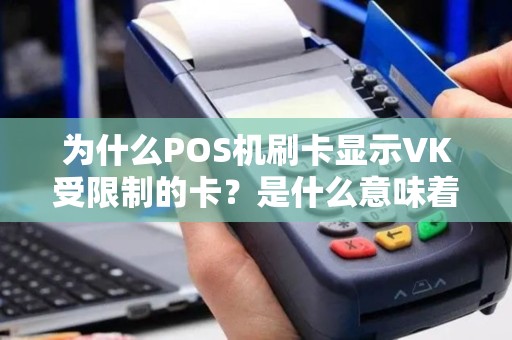 为什么POS机刷卡显示VK受限制的卡？是什么意味着？