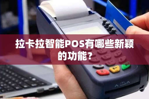 拉卡拉智能POS有哪些新颖的功能？