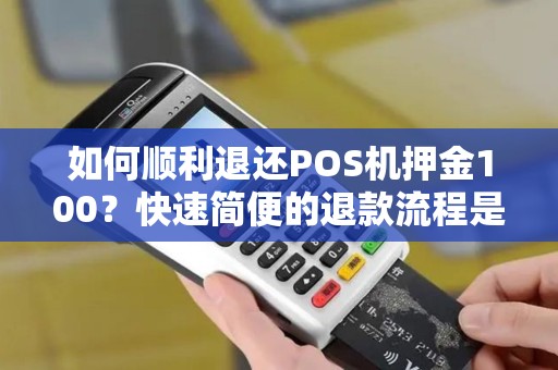 如何顺利退还POS机押金100？快速简便的退款流程是什么？