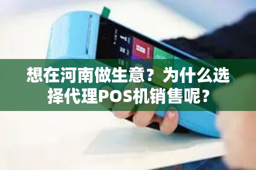 想在河南做生意？为什么选择代理POS机销售呢？