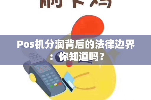 Pos机分润背后的法律边界：你知道吗？