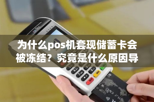 为什么pos机套现储蓄卡会被冻结？究竟是什么原因导致的？