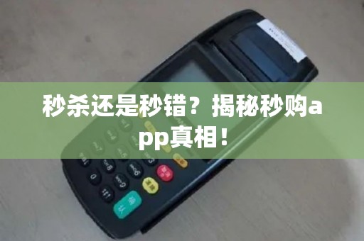 秒杀还是秒错？揭秘秒购app真相！
