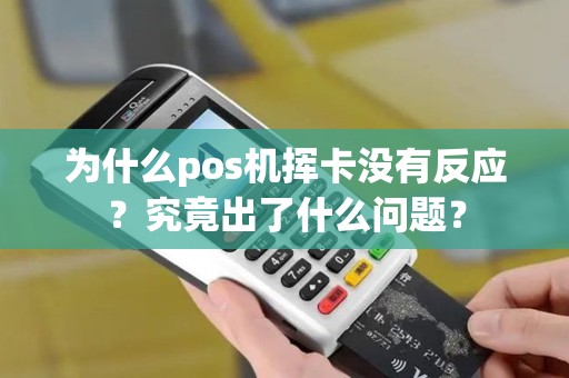 为什么pos机挥卡没有反应？究竟出了什么问题？