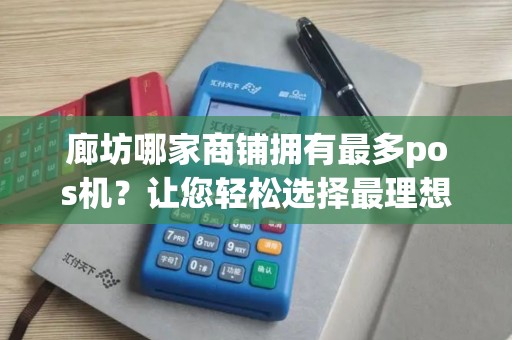 廊坊哪家商铺拥有最多pos机？让您轻松选择最理想的支付工具！