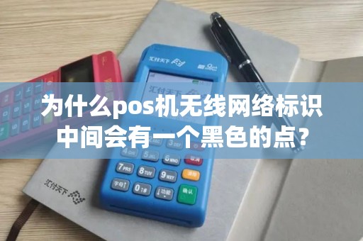 为什么pos机无线网络标识中间会有一个黑色的点？