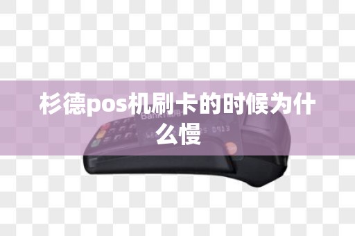 杉德pos机刷卡的时候为什么慢