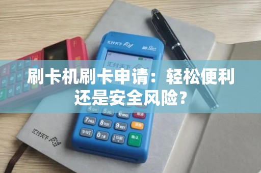 刷卡机刷卡申请：轻松便利还是安全风险？