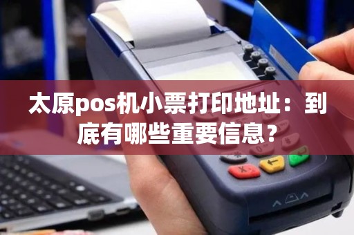 太原pos机小票打印地址：到底有哪些重要信息？