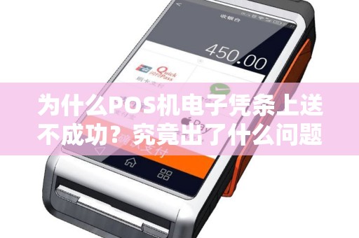 为什么POS机电子凭条上送不成功？究竟出了什么问题？