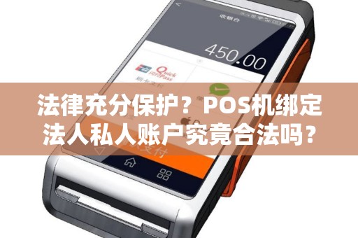 法律充分保护？POS机绑定法人私人账户究竟合法吗？