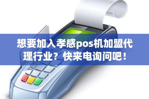 想要加入孝感pos机加盟代理行业？快来电询问吧！