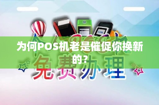 为何POS机老是催促你换新的？