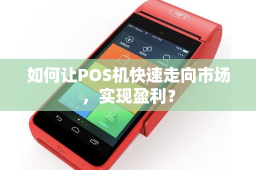 如何让POS机快速走向市场，实现盈利？