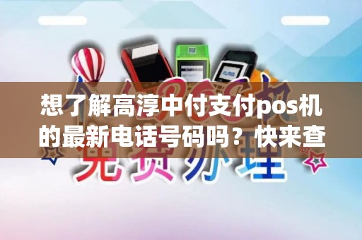想了解高淳中付支付pos机的最新电话号码吗？快来查看！