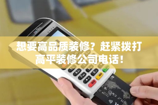 想要高品质装修？赶紧拨打高平装修公司电话！