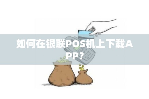 如何在银联POS机上下载APP？