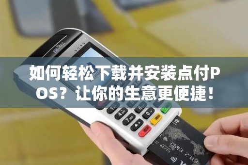 如何轻松下载并安装点付POS？让你的生意更便捷！
