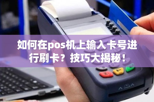 如何在pos机上输入卡号进行刷卡？技巧大揭秘！