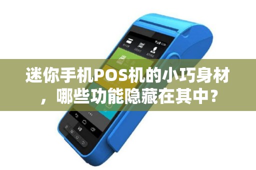 迷你手机POS机的小巧身材，哪些功能隐藏在其中？
