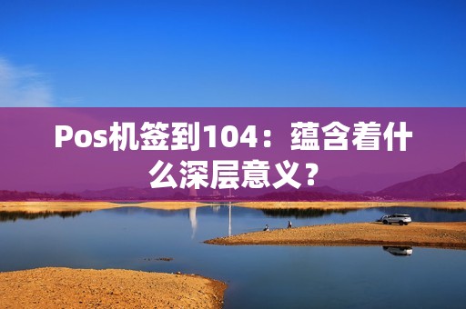 Pos机签到104：蕴含着什么深层意义？