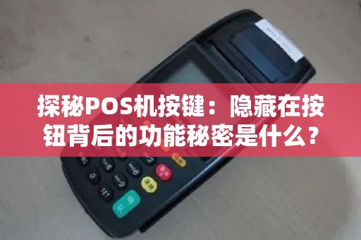 探秘POS机按键：隐藏在按钮背后的功能秘密是什么？