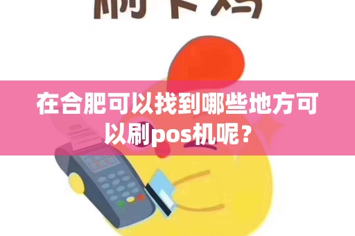 在合肥可以找到哪些地方可以刷pos机呢？