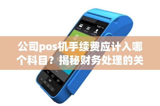 公司pos机手续费应计入哪个科目？揭秘财务处理的关键细节！
