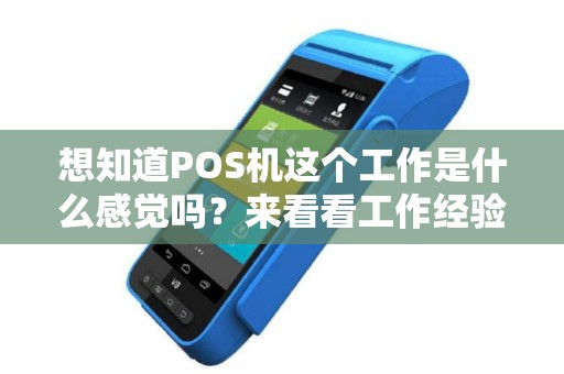 想知道POS机这个工作是什么感觉吗？来看看工作经验分享！