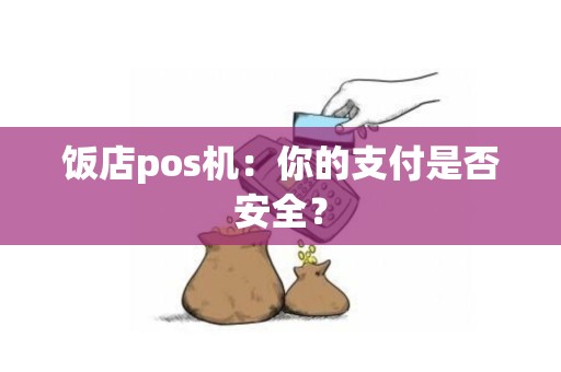 饭店pos机：你的支付是否安全？