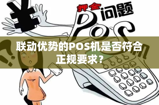 联动优势的POS机是否符合正规要求？