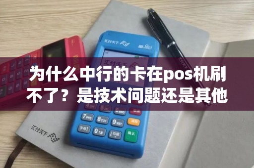 为什么中行的卡在pos机刷不了？是技术问题还是其他原因？