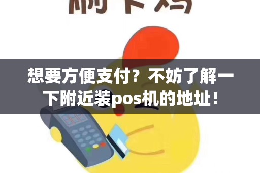想要方便支付？不妨了解一下附近装pos机的地址！