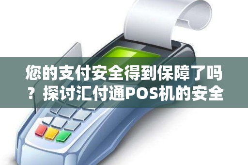 您的支付安全得到保障了吗？探讨汇付通POS机的安全性
