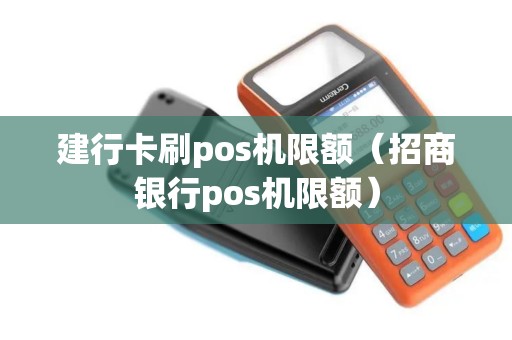 建行卡刷pos机限额（招商银行pos机限额）