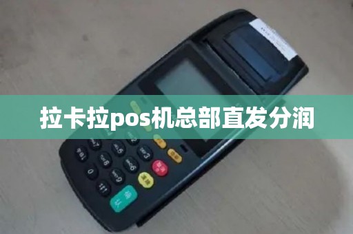 拉卡拉pos机总部直发分润