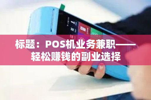 标题：POS机业务兼职——轻松赚钱的副业选择