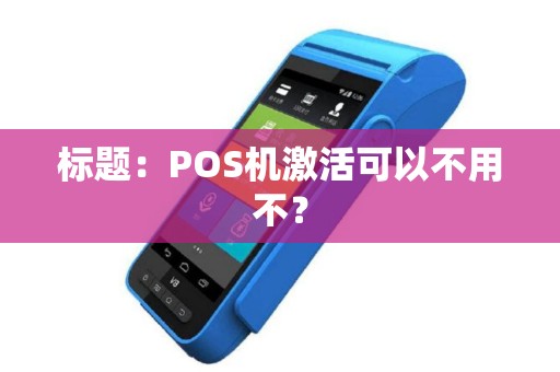 标题：POS机激活可以不用不？